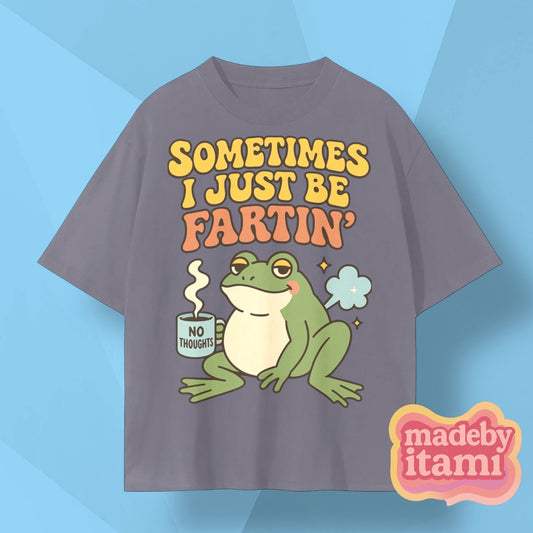Sometimes I Just Be Fartin' T-Shirt