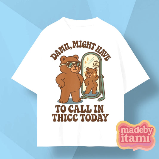 Damn Might Have to Call In Thicc Today T-Shirt