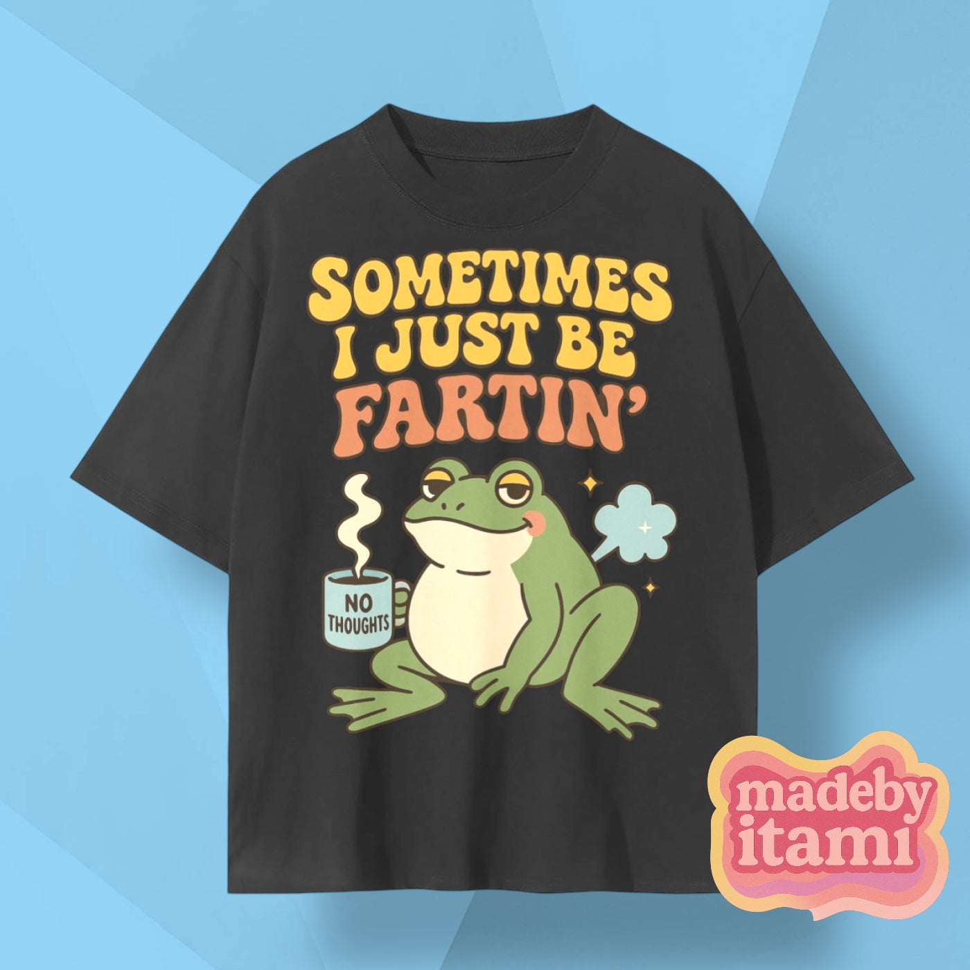 Sometimes I Just Be Fartin' T-Shirt