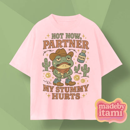 Not Now Partner My Stummy Hurts T-Shirt