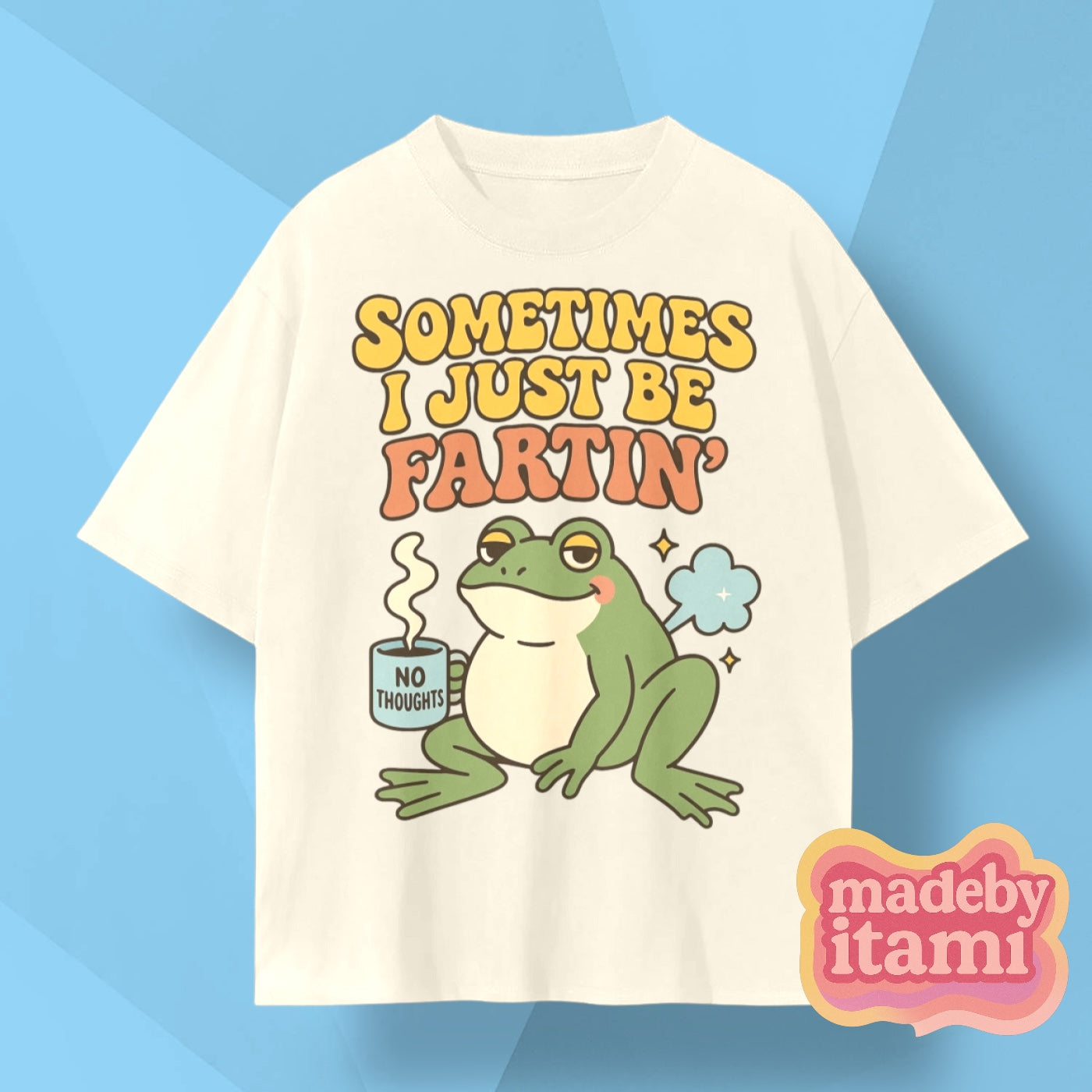Sometimes I Just Be Fartin' T-Shirt