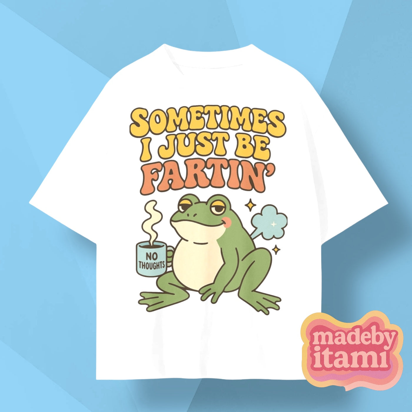 Sometimes I Just Be Fartin' T-Shirt