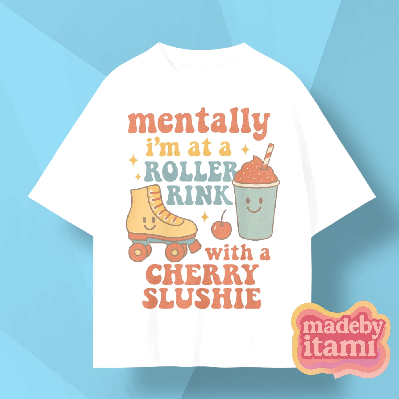 Mentally Im At A Roller Rink With A Cherry Slushie T-Shirt