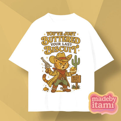 You've Just Buttered Your Last Biscuit T-Shirt