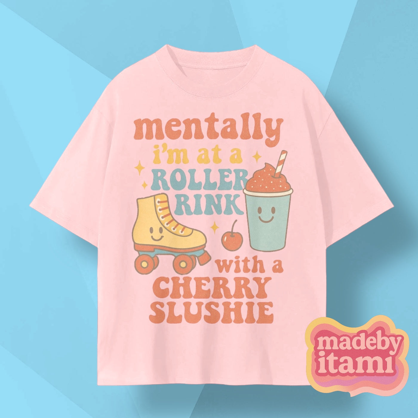 Mentally Im At A Roller Rink With A Cherry Slushie T-Shirt