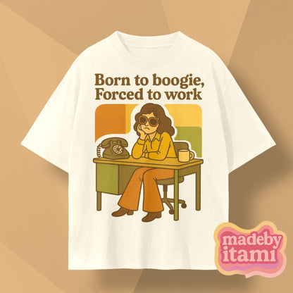 Born To Boogie Forced To Work T-Shirt