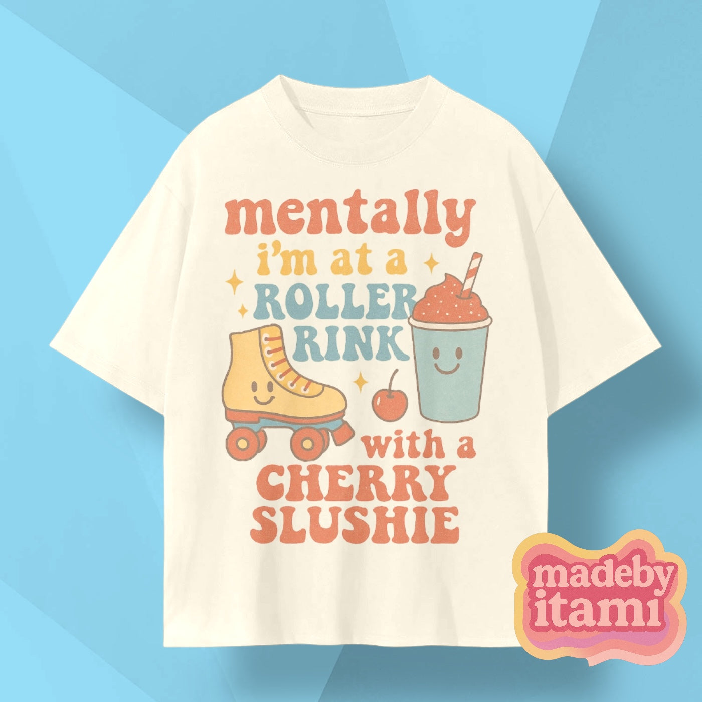 Mentally Im At A Roller Rink With A Cherry Slushie T-Shirt