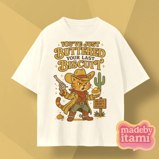 You've Just Buttered Your Last Biscuit T-Shirt