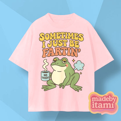 Sometimes I Just Be Fartin' T-Shirt