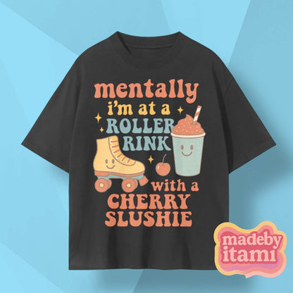 Mentally Im At A Roller Rink With A Cherry Slushie T-Shirt
