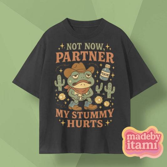 Not Now Partner My Stummy Hurts T-Shirt