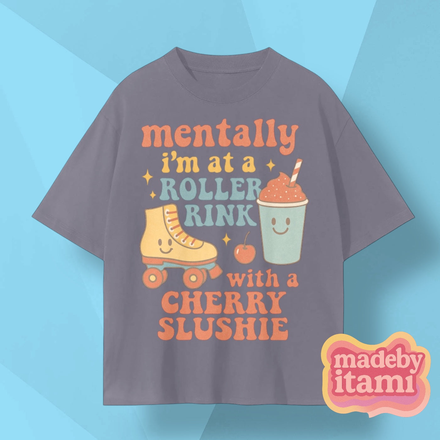 Mentally Im At A Roller Rink With A Cherry Slushie T-Shirt